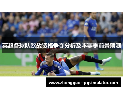 英超各球队欧战资格争夺分析及本赛季前景预测