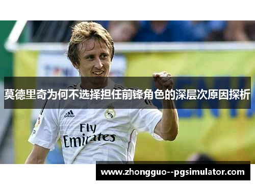 莫德里奇为何不选择担任前锋角色的深层次原因探析