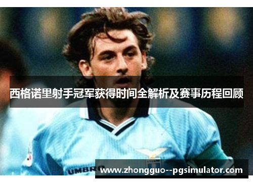 西格诺里射手冠军获得时间全解析及赛事历程回顾 西格诺里射手冠军获得时间全解析及赛事历程回顾