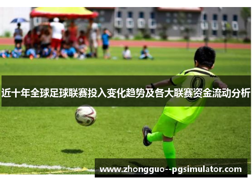近十年全球足球联赛投入变化趋势及各大联赛资金流动分析