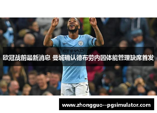 欧冠战前最新消息 曼城确认德布劳内因体能管理缺席首发