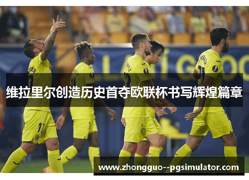 维拉里尔创造历史首夺欧联杯书写辉煌篇章