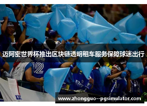 迈阿密世界杯推出区块链透明租车服务保障球迷出行