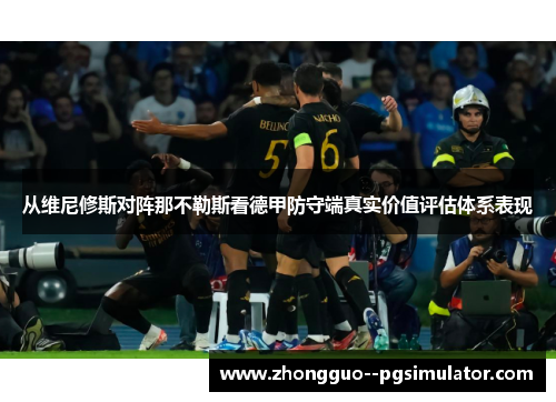 从维尼修斯对阵那不勒斯看德甲防守端真实价值评估体系表现