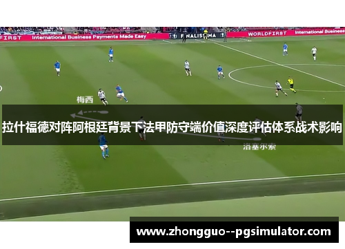 拉什福德对阵阿根廷背景下法甲防守端价值深度评估体系战术影响
