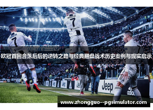 欧冠首回合落后后的逆转之路与经典翻盘战术历史案例与现实启示