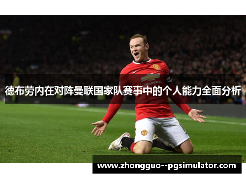 德布劳内在对阵曼联国家队赛事中的个人能力全面分析