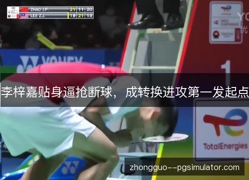李梓嘉贴身逼抢断球，成转换进攻第一发起点